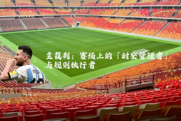 主裁判:赛场上的「时空管理者」与规则执行者