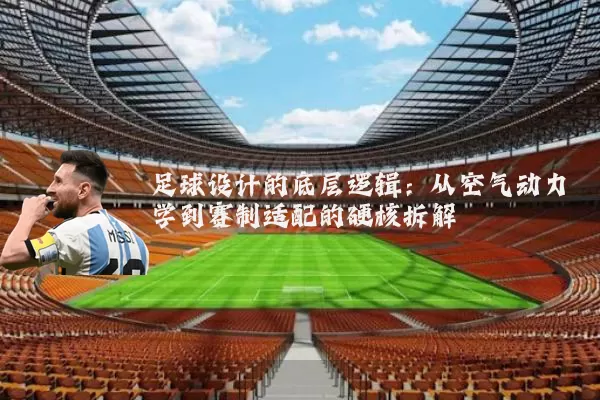 足球设计的底层逻辑:从空气动力学到赛制适配的硬核拆解